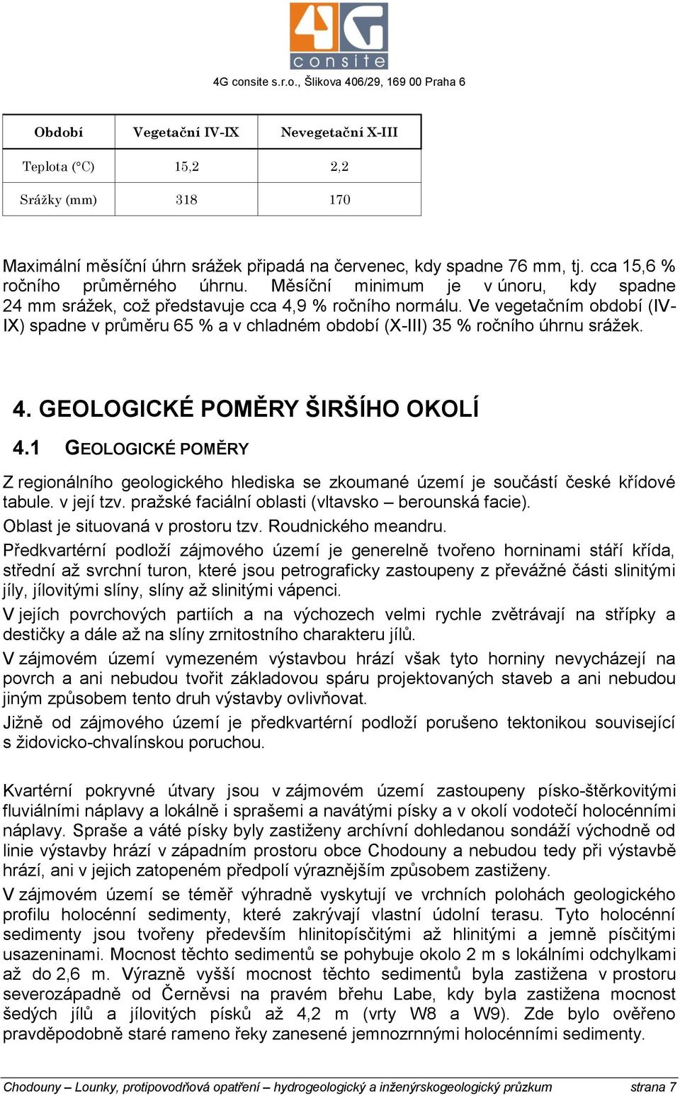 Ve vegetačním období (IV- IX) spadne v průměru 65 % a v chladném období (X-III) 35 % ročního úhrnu srážek. 4. GEOLOGICKÉ POMĚRY ŠIRŠÍHO OKOLÍ 4.