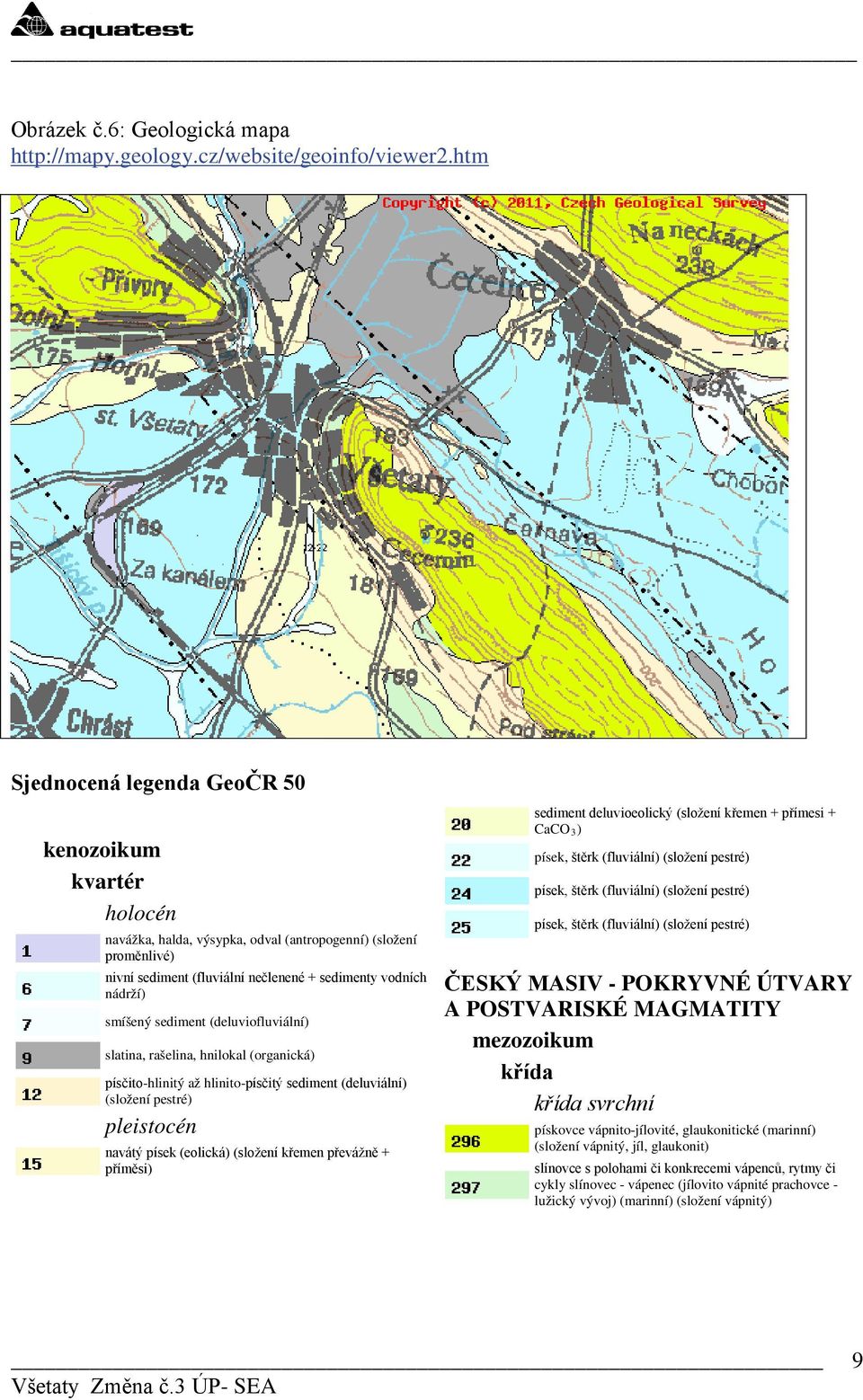 (deluvifluviální) slatina, rašelina, hnilkal (rganická) písčit-hlinitý až hlinit-písčitý sediment (deluviální) (slžení pestré) pleistcén navátý písek (elická) (slžení křemen převážně + příměsi)