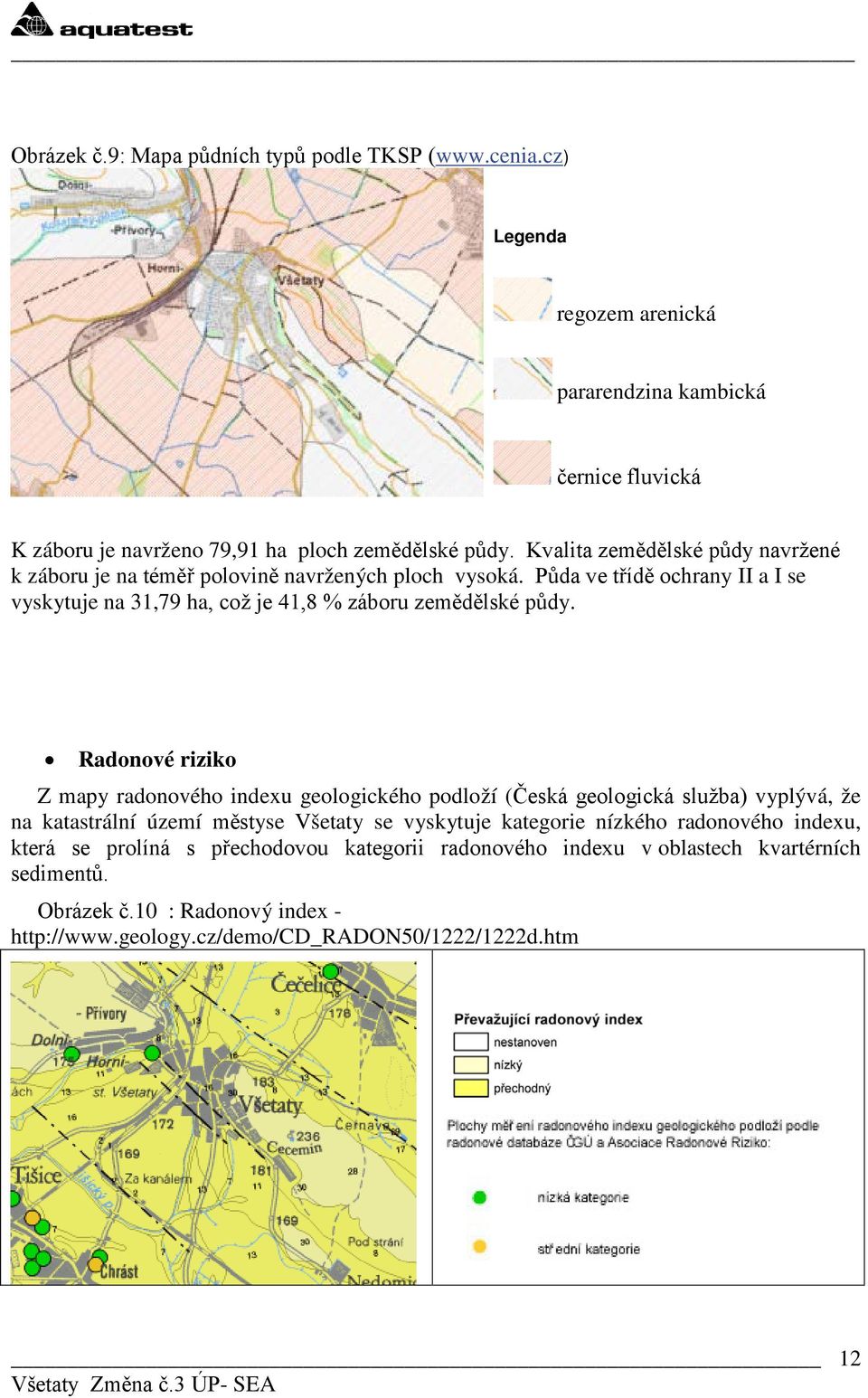 Půda ve třídě chrany II a I se vyskytuje na 31,79 ha, cž je 41,8 % zábru zemědělské půdy.