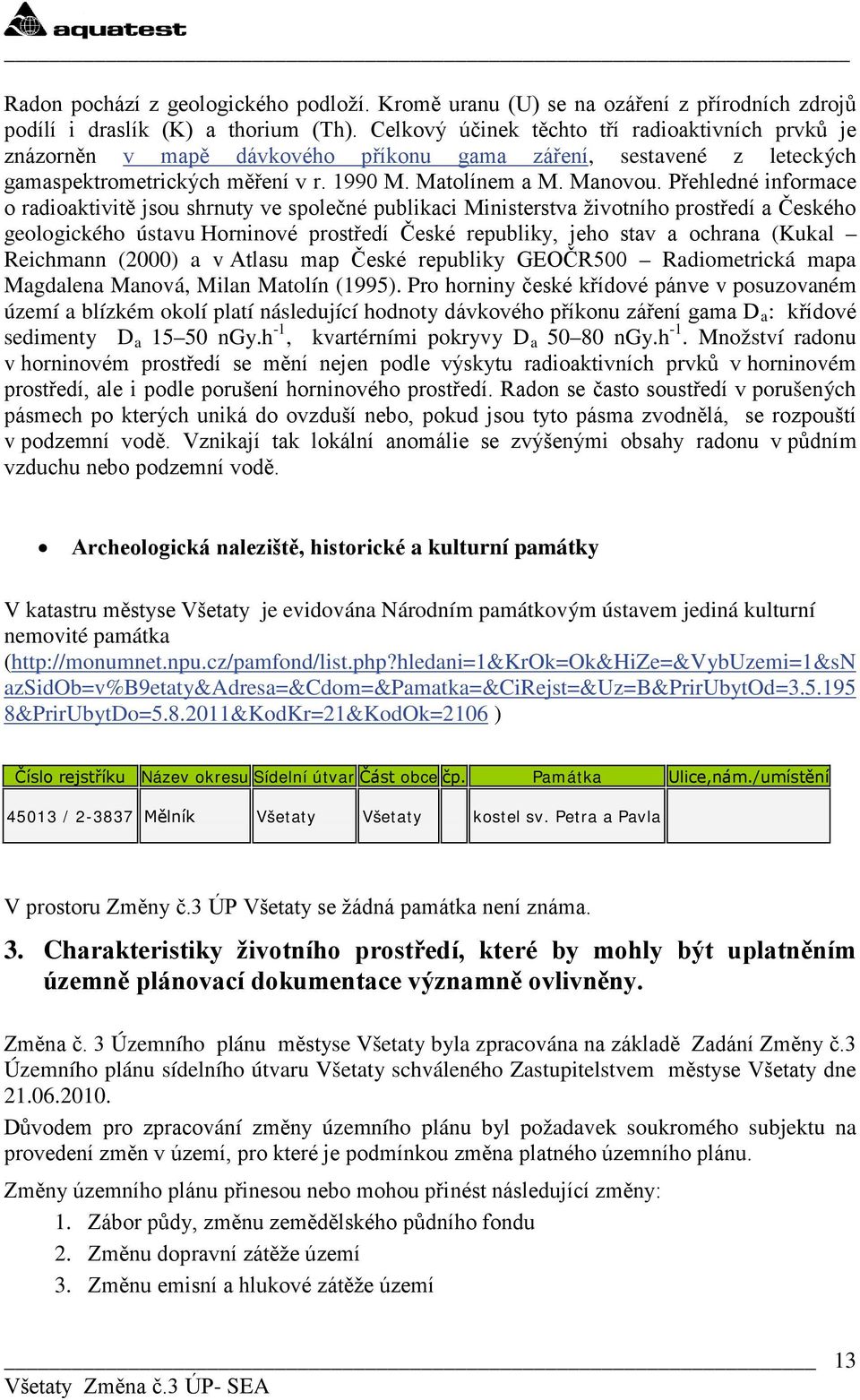 Přehledné infrmace radiaktivitě jsu shrnuty ve splečné publikaci Ministerstva živtníh prstředí a Českéh gelgickéh ústavu Hrninvé prstředí České republiky, jeh stav a chrana (Kukal Reichmann (2000) a