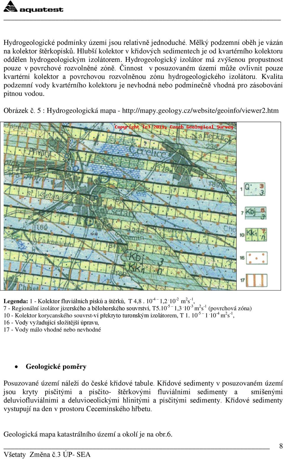 Kvalita pdzemní vdy kvartérníh klektru je nevhdná neb pdmínečně vhdná pr zásbvání pitnu vdu. Obrázek č. 5 : Hydrgelgická mapa - http://mapy.gelgy.cz/website/geinf/viewer2.