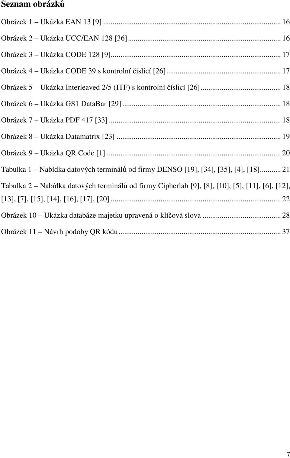 .. 19 Obrázek 9 Ukázka QR Code [1]... 20 Tabulka 1 Nabídka datových terminálů od firmy DENSO [19], [34], [35], [4], [18].