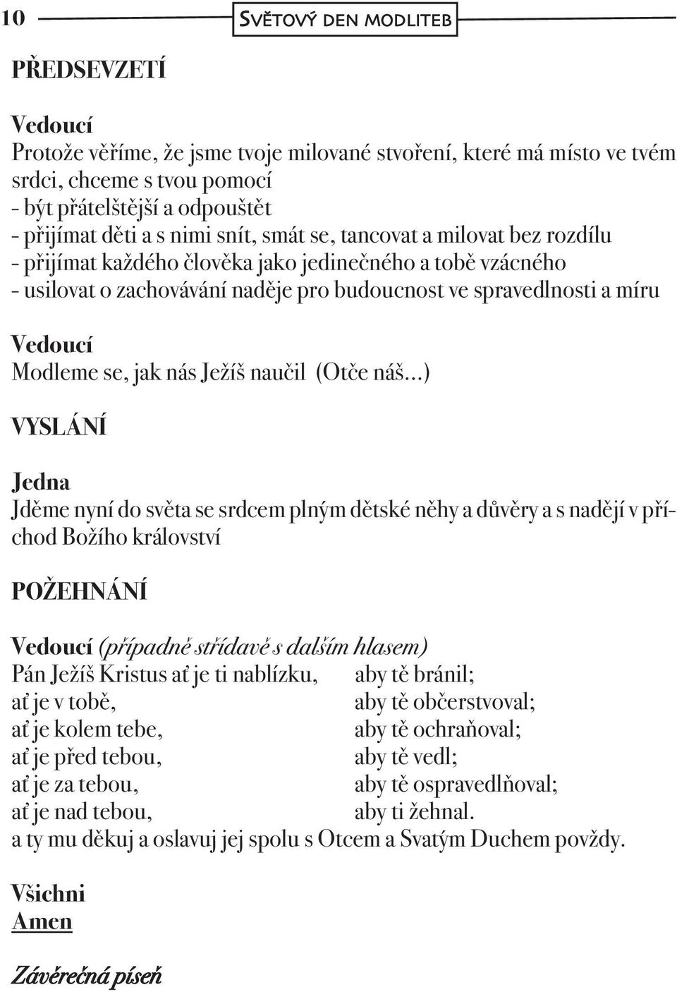 jak nás Ježíš naučil (Otče náš ) VYSLÁNÍ Jděme nyní do světa se srdcem plným dětské něhy a důvěry a s nadějí v příchod Božího království POŽEHNÁNÍ Vedoucí (případně střídavě s dalším hlasem) Pán