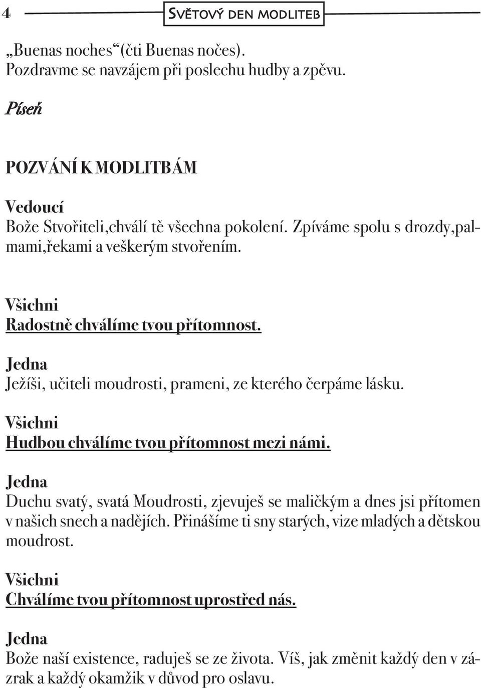 Ježíši, učiteli moudrosti, prameni, ze kterého čerpáme lásku. Hudbou chválíme tvou přítomnost mezi námi.