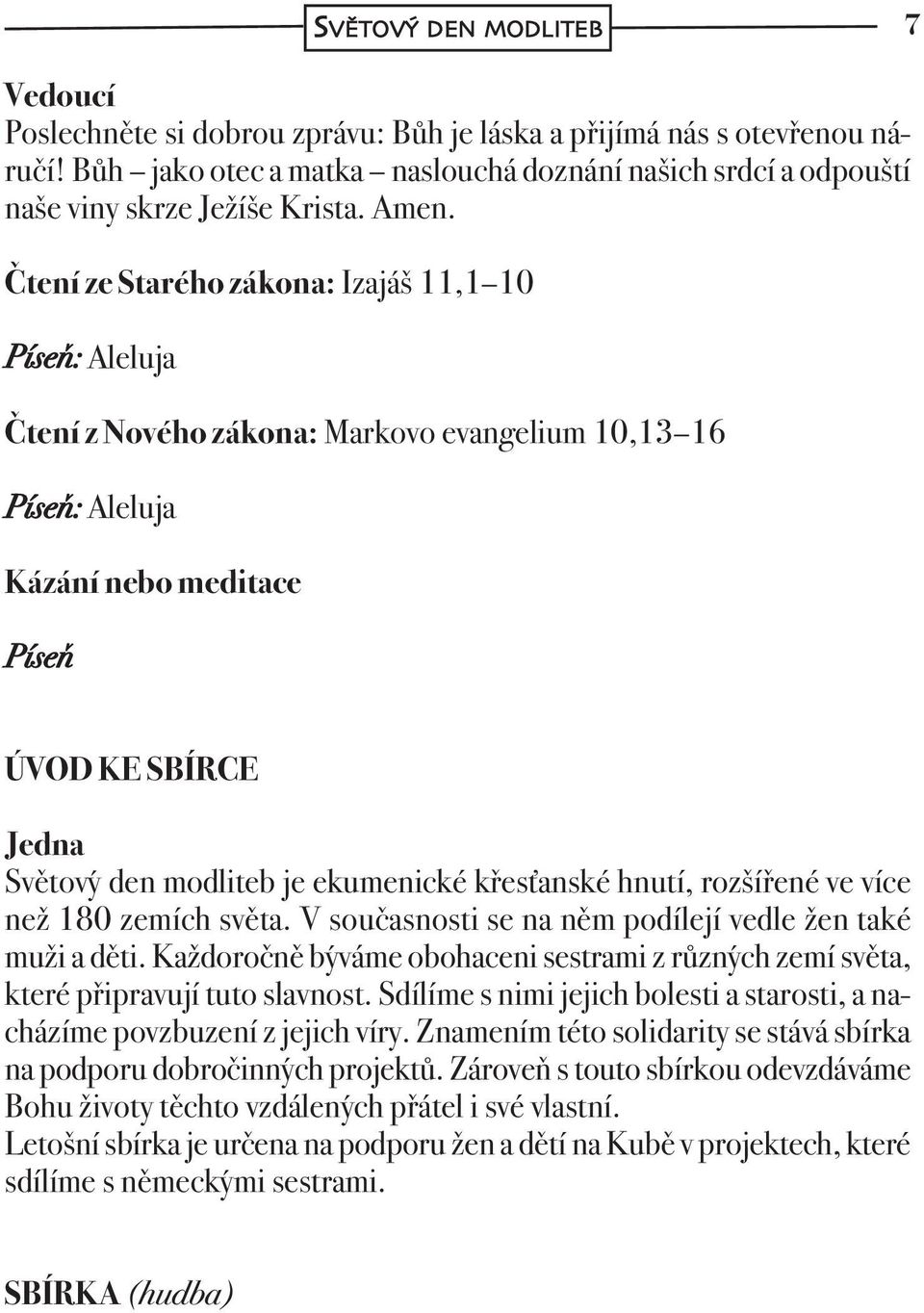 Čtení ze Starého zákona: Izajáš 11,1 10 Píseň: Aleluja Čtení z Nového zákona: Markovo evangelium 10,13 16 Píseň: Aleluja Kázání nebo meditace Píseň ÚVOD KE SBÍRCE Světový den modliteb je ekumenické