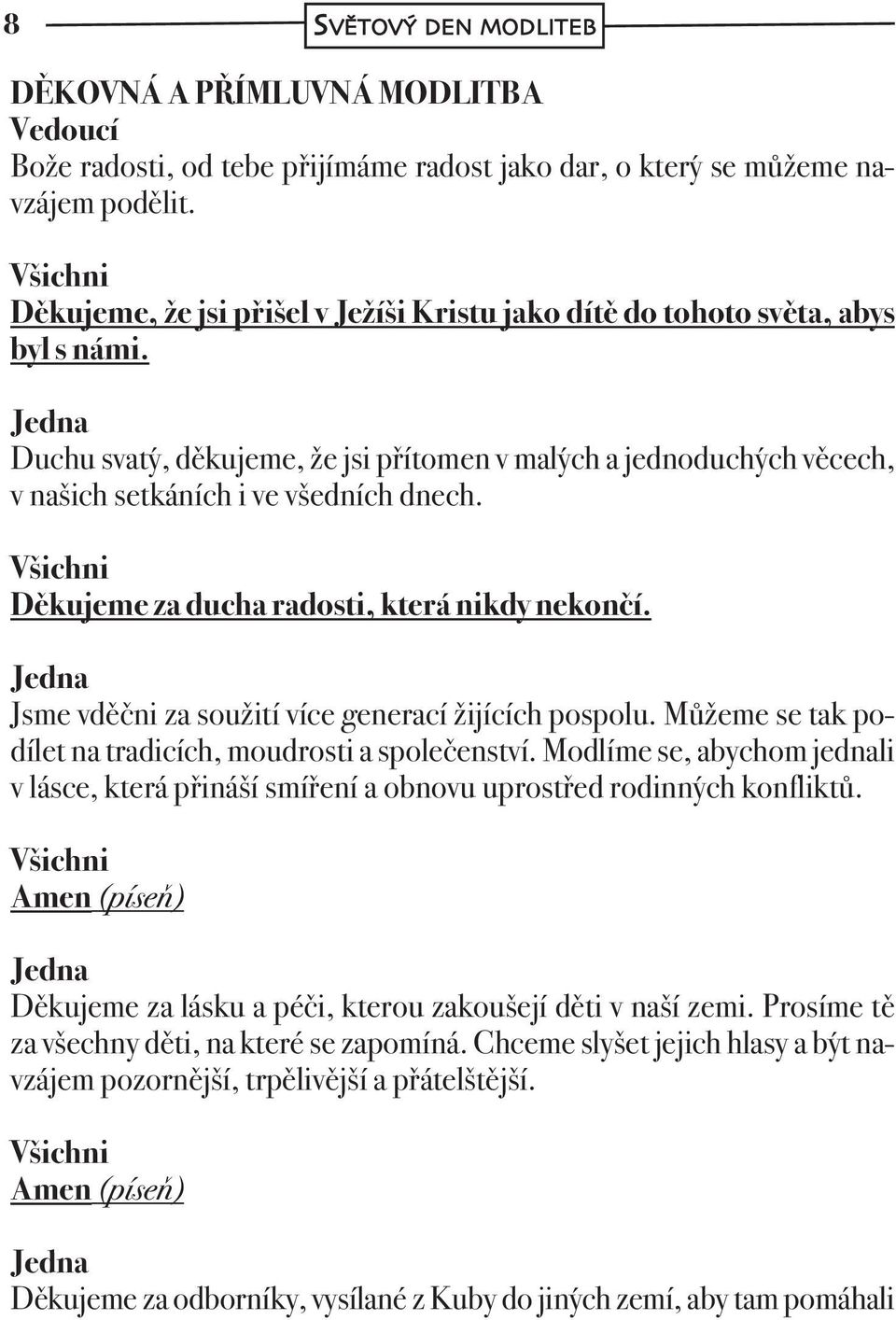 Děkujeme za ducha radosti, která nikdy nekončí. Jsme vděčni za soužití více generací žijících pospolu. Můžeme se tak podílet na tradicích, moudrosti a společenství.