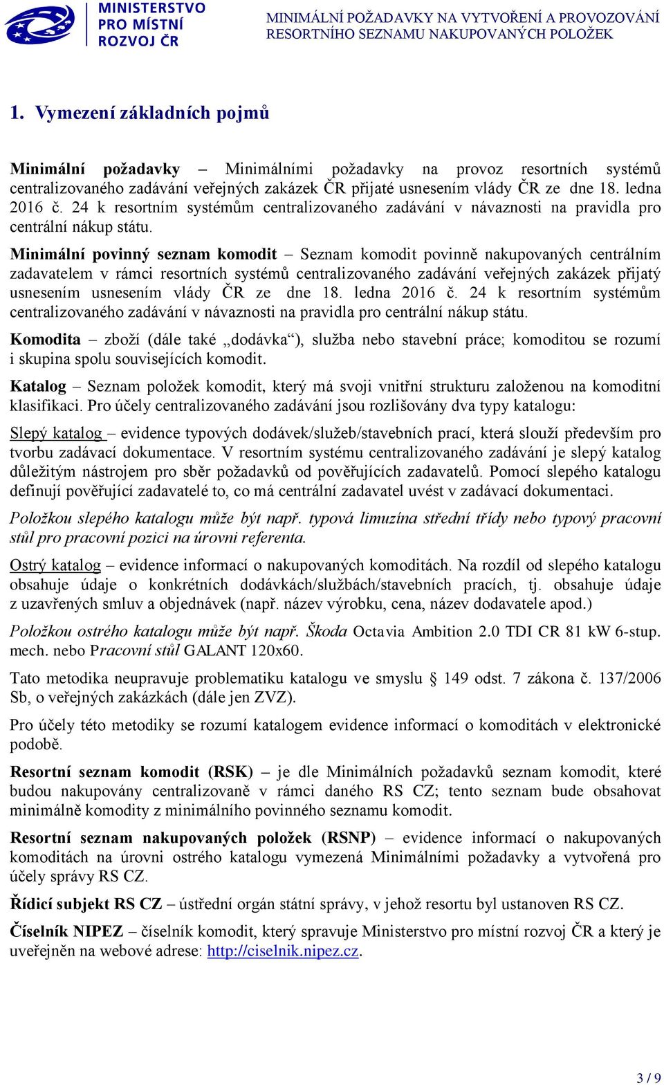 Minimální povinný seznam komodit Seznam komodit povinně nakupovaných centrálním zadavatelem v rámci resortních systémů centralizovaného zadávání veřejných zakázek přijatý usnesením usnesením vlády ČR