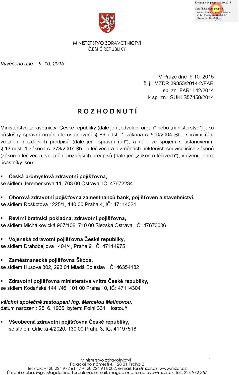 : SUKLS57458/2014 R O Z H O D N U T Í Ministerstvo zdravotnictví České republiky (dále jen odvolací orgán nebo ministerstvo ) jako příslušný správní orgán dle ustanovení 89 odst. 1 zákona č.