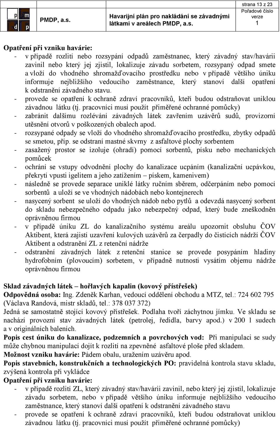 - provede se opatření k ochraně zdraví pracovníků, kteří budou odstraňovat uniklou závadnou látku (tj.