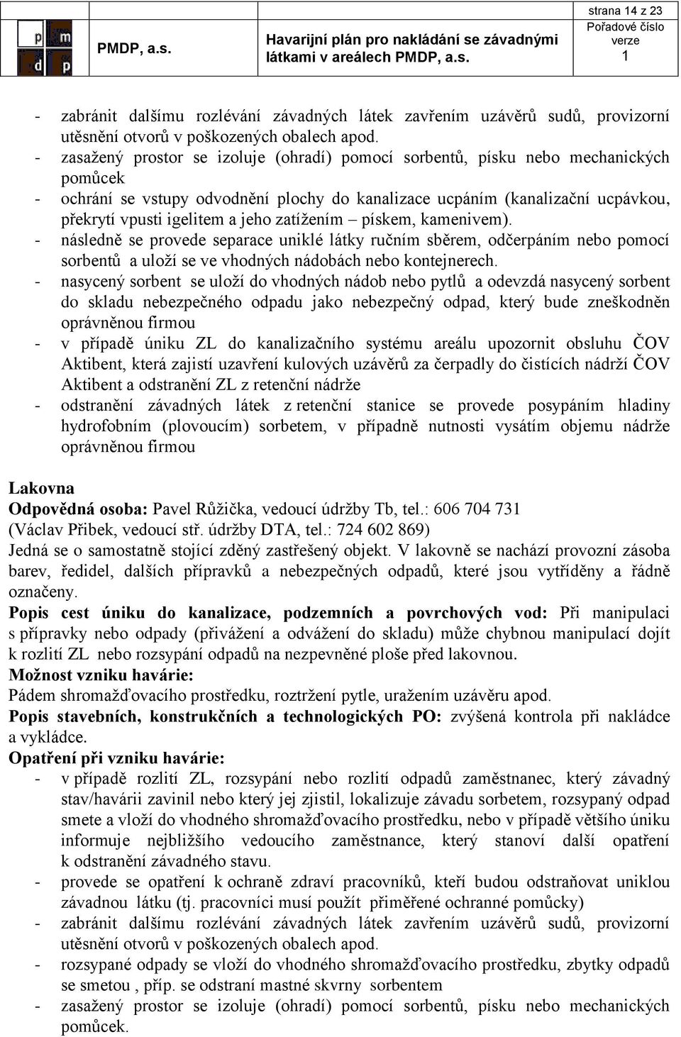 jeho zatížením pískem, kamenivem). - následně se provede separace uniklé látky ručním sběrem, odčerpáním nebo pomocí sorbentů a uloží se ve vhodných nádobách nebo kontejnerech.