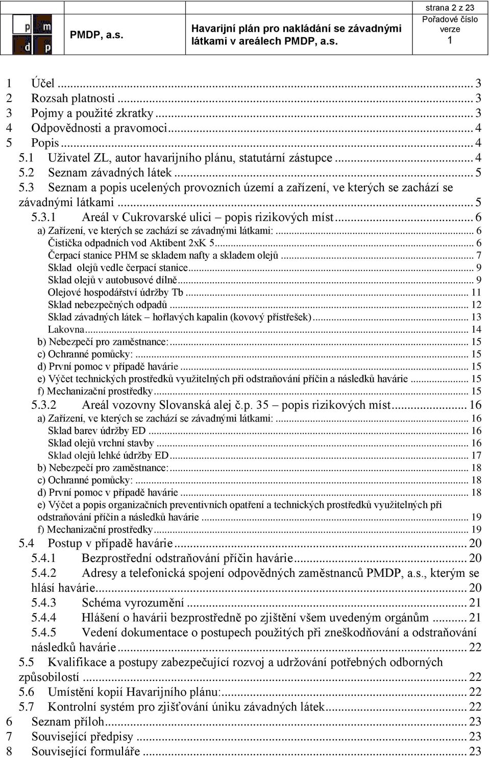 .. 6 a) Zařízení, ve kterých se zachází se závadnými látkami:... 6 Čistička odpadních vod Aktibent 2xK 5... 6 Čerpací stanice PHM se skladem nafty a skladem olejů... 7 Sklad olejů vedle čerpací stanice.