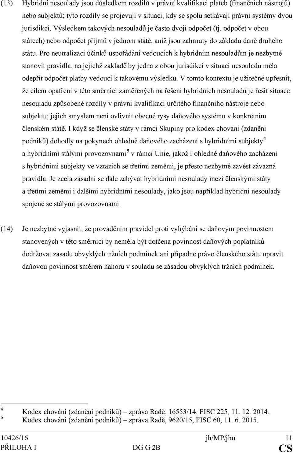 Pro neutralizaci účinků uspořádání vedoucích k hybridním nesouladům je nezbytné stanovit pravidla, na jejichž základě by jedna z obou jurisdikcí v situaci nesouladu měla odepřít odpočet platby