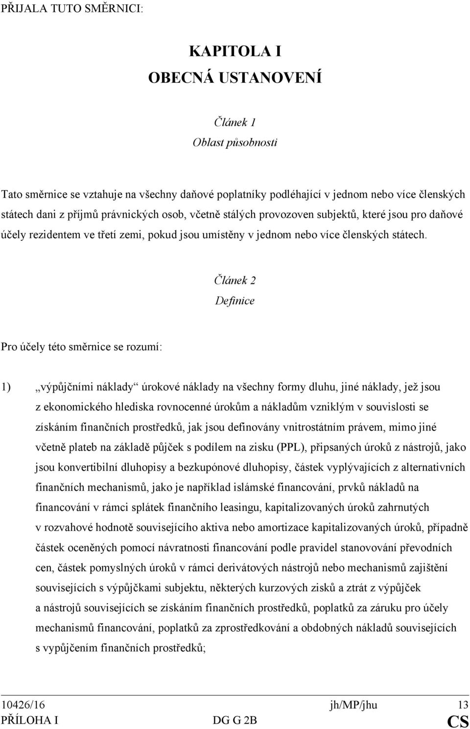 Článek 2 Definice Pro účely této směrnice se rozumí: 1) výpůjčními náklady úrokové náklady na všechny formy dluhu, jiné náklady, jež jsou z ekonomického hlediska rovnocenné úrokům a nákladům vzniklým