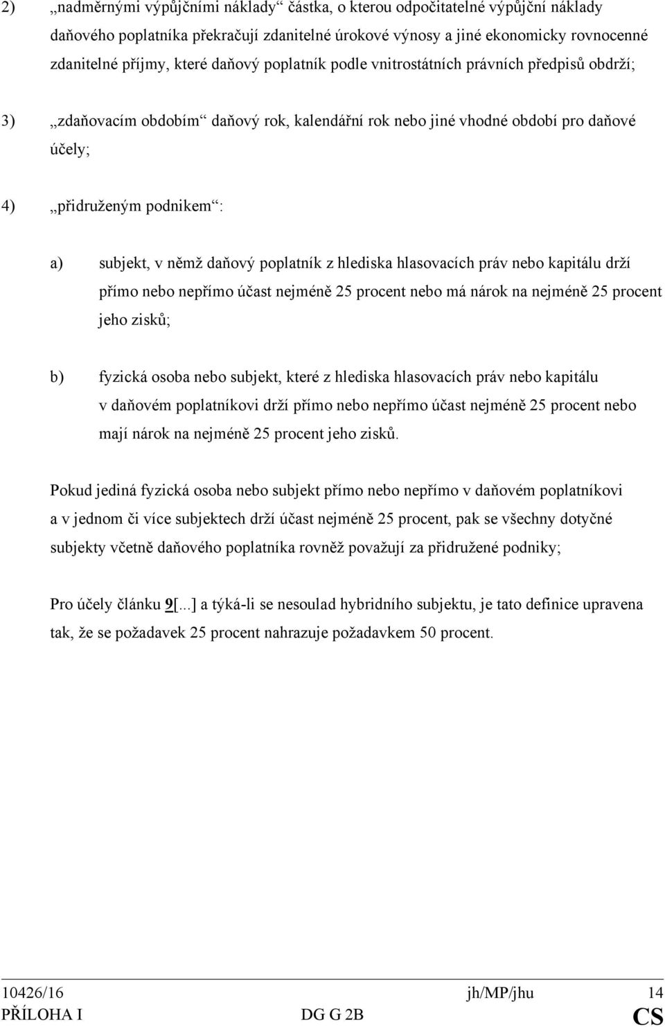 poplatník z hlediska hlasovacích práv nebo kapitálu drží přímo nebo nepřímo účast nejméně 25 procent nebo má nárok na nejméně 25 procent jeho zisků; b) fyzická osoba nebo subjekt, které z hlediska