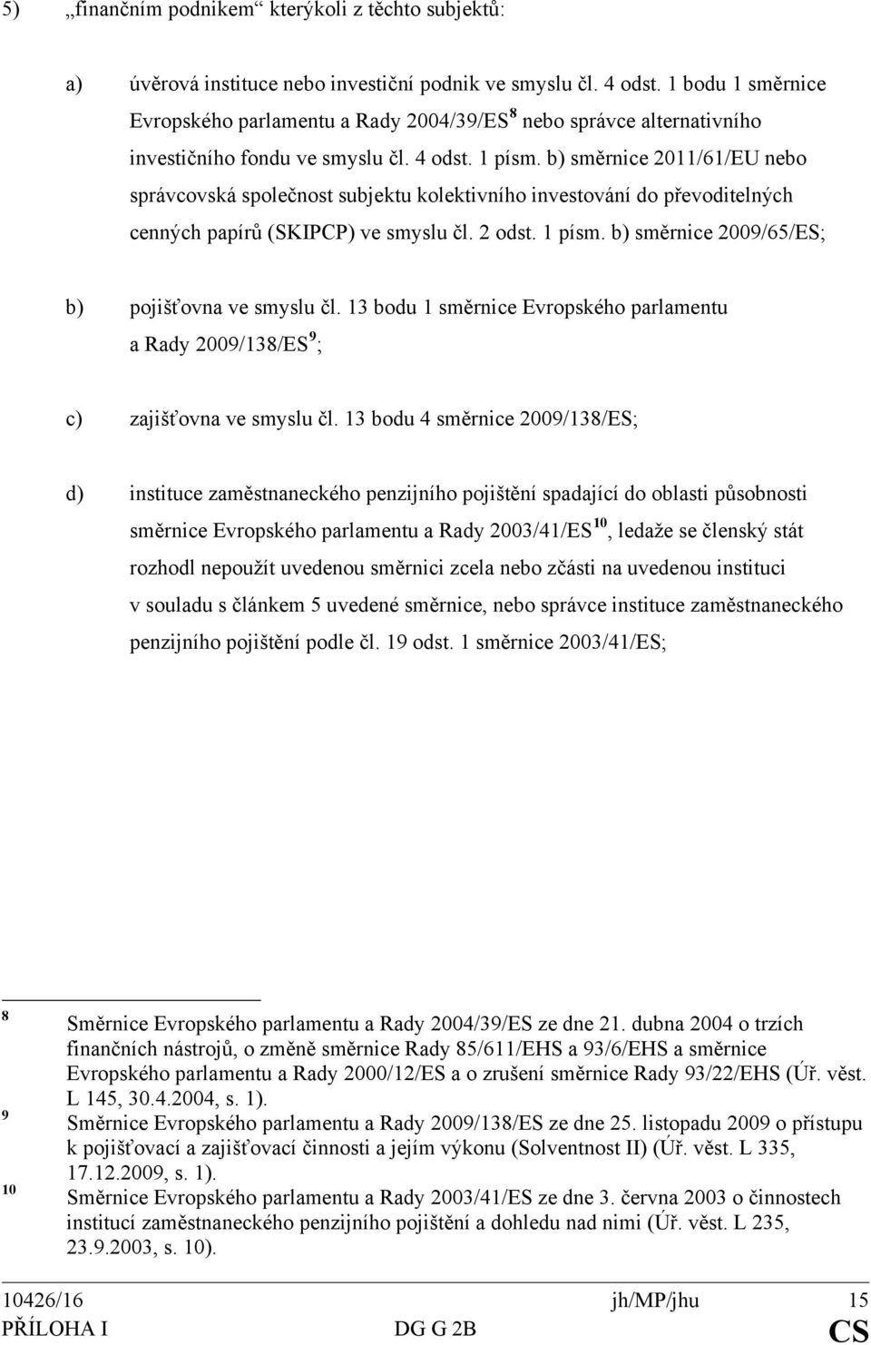 b) směrnice 2011/61/EU nebo správcovská společnost subjektu kolektivního investování do převoditelných cenných papírů (SKIPCP) ve smyslu čl. 2 odst. 1 písm.