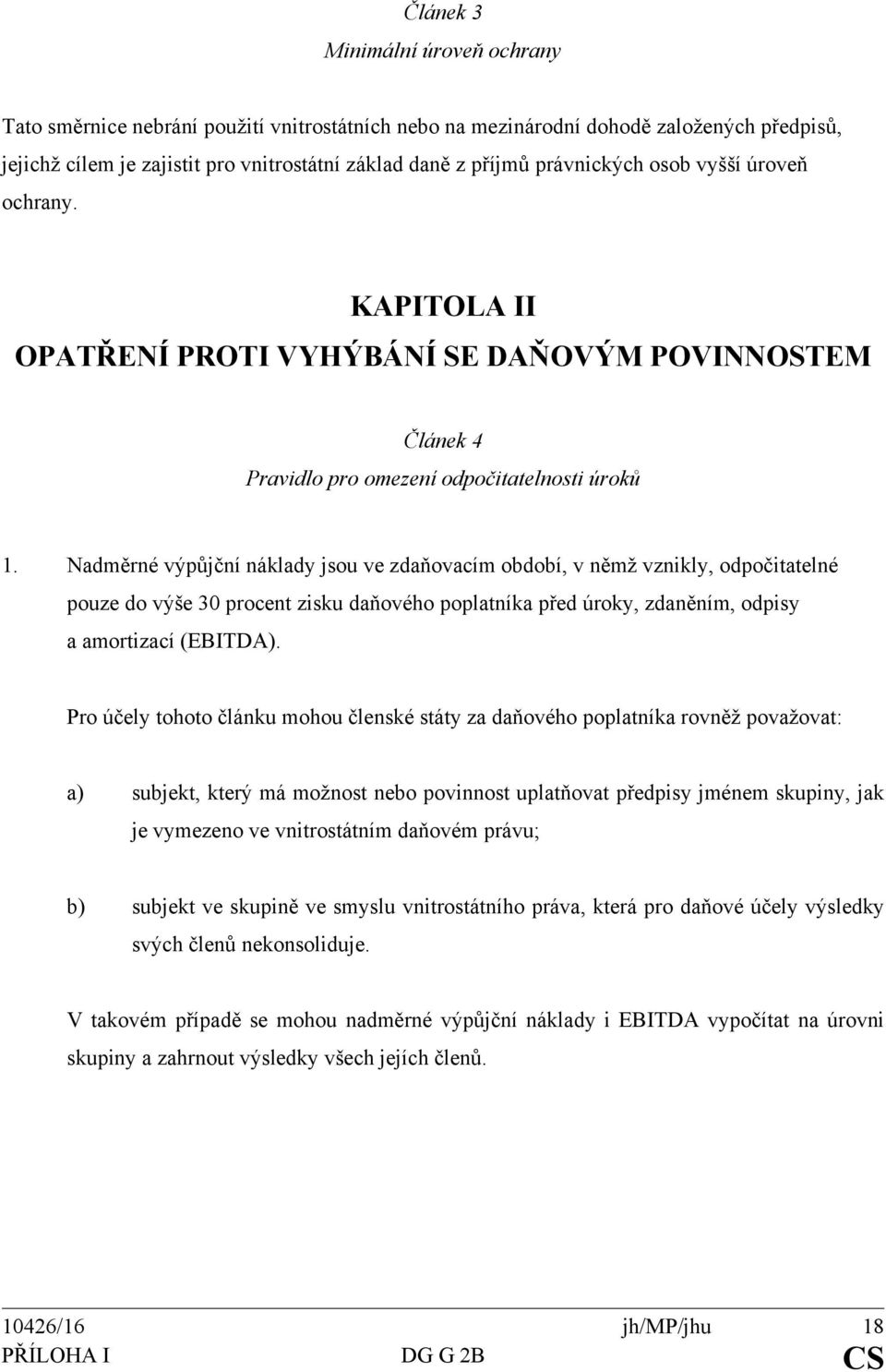 Nadměrné výpůjční náklady jsou ve zdaňovacím období, v němž vznikly, odpočitatelné pouze do výše 30 procent zisku daňového poplatníka před úroky, zdaněním, odpisy a amortizací (EBITDA).