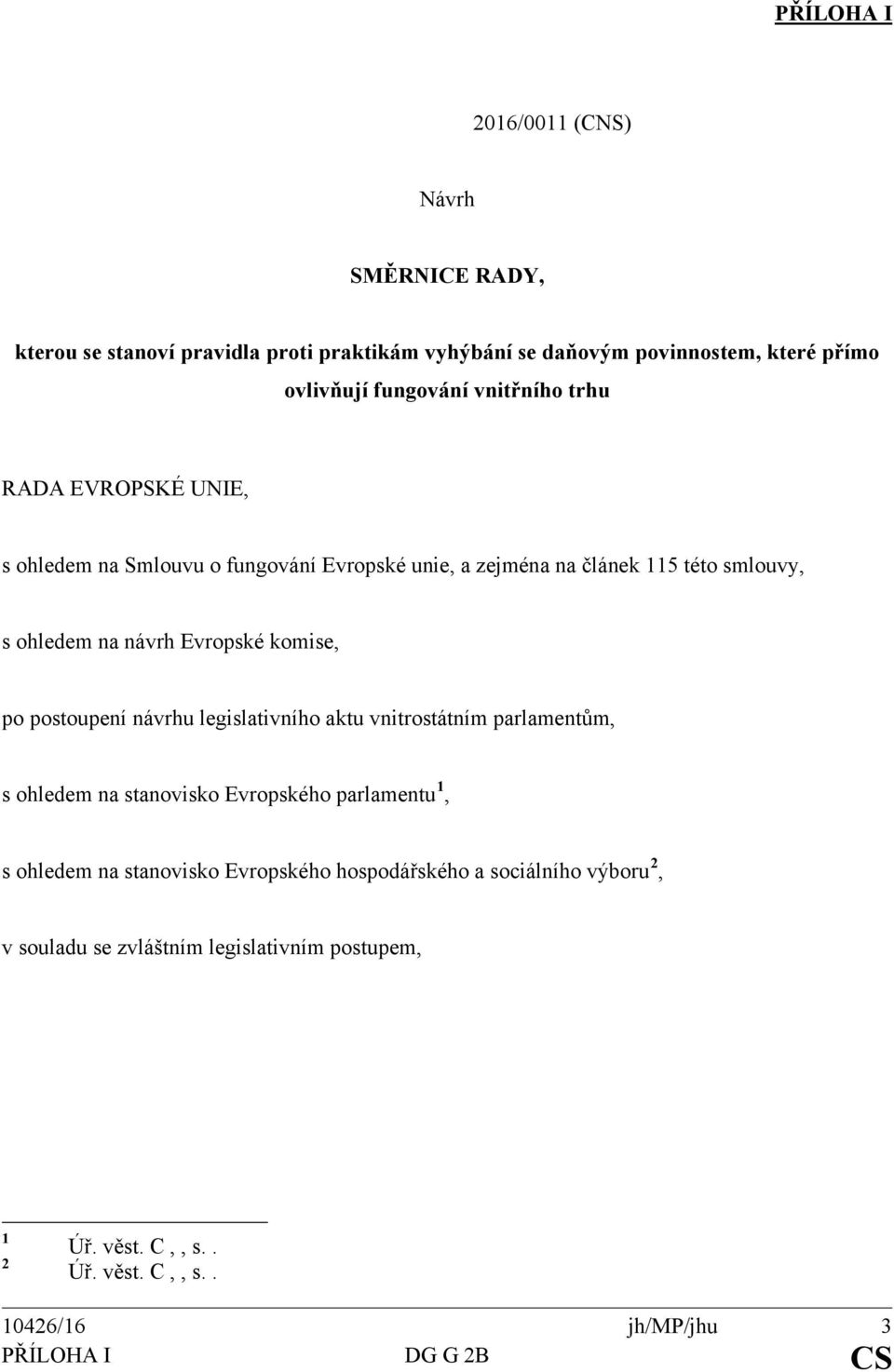 Evropské komise, po postoupení návrhu legislativního aktu vnitrostátním parlamentům, s ohledem na stanovisko Evropského parlamentu 1, s ohledem na