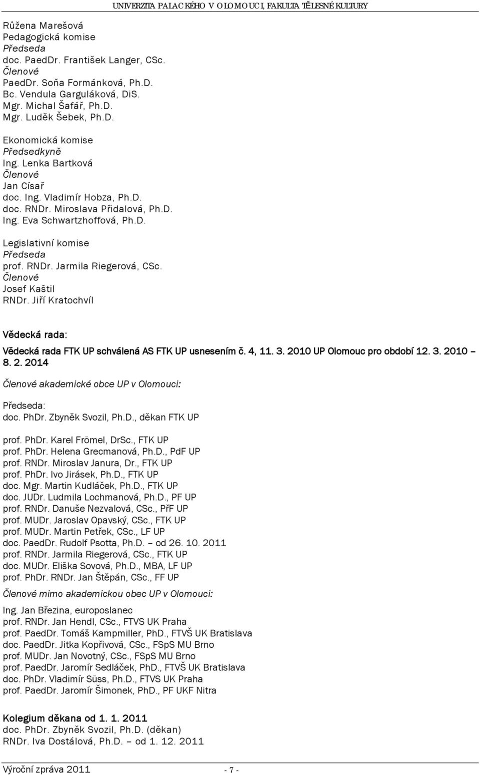 Členové Josef Kaštil RNDr. Jiří Kratochvíl UNIVERZITA PALACKÉHO V OLOMOUCI, FAKULTA TĚLESNÉ KULTURY Vědecká rada: Vědecká rada FTK UP schválená AS FTK UP usnesením č. 4, 11. 3.