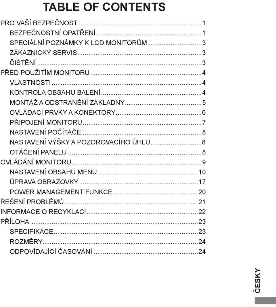 ..6 PŘIPOJENÍ MONITORU...7 NASTAVENÍ POČÍTAČE...8 NASTAVENÍ VÝŠKY A POZOROVACÍHO ÚHLU...8 OTÁČENÍ PANELU...8 OVLÁDÁNÍ MONITORU.