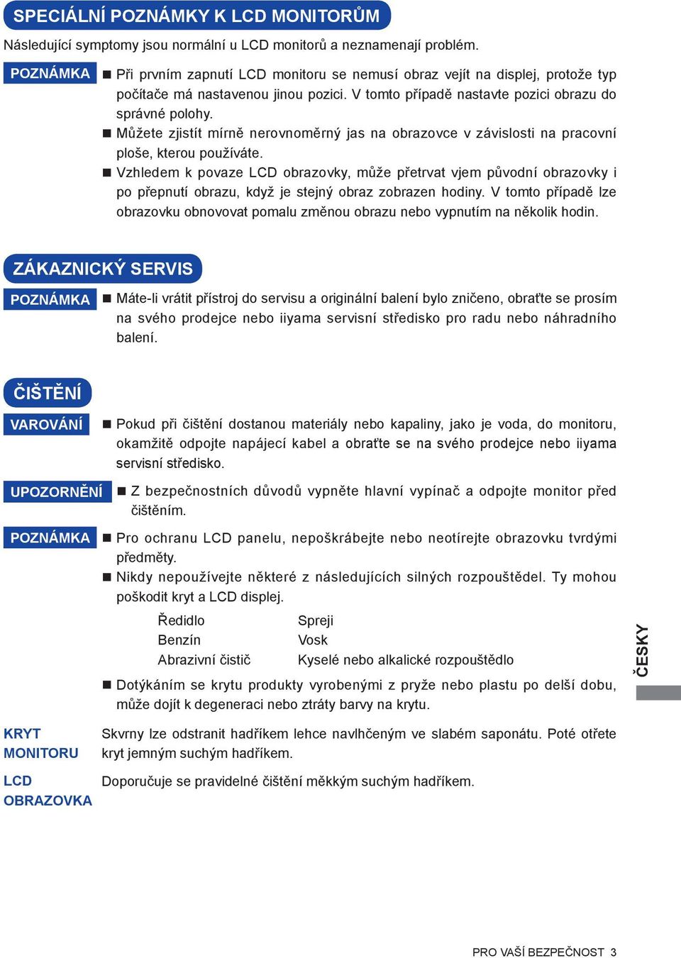 Můžete zjistít mírně nerovnoměrný jas na obrazovce v závislosti na pracovní ploše, kterou používáte.