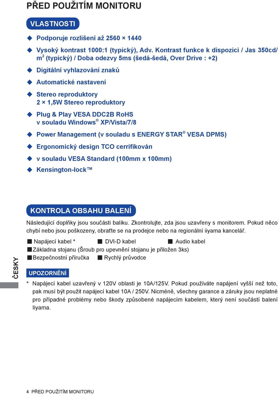 Plug & Play VESA DDC2B RoHS v souladu Windows XP/Vista/7/8 Power Management (v souladu s ENERGY STAR VESA DPMS) Ergonomický design TCO cerrifikován v souladu VESA Standard (100mm x 100mm)