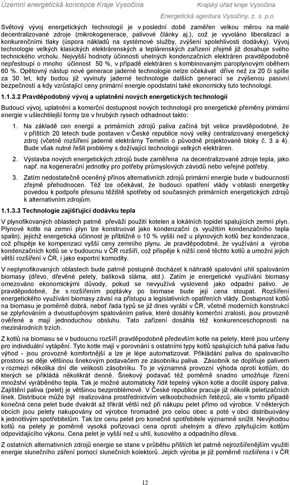 Vývoj technologie velkých klasických elektrárenských a teplárenských zařízení zřejmě již dosahuje svého technického vrcholu.