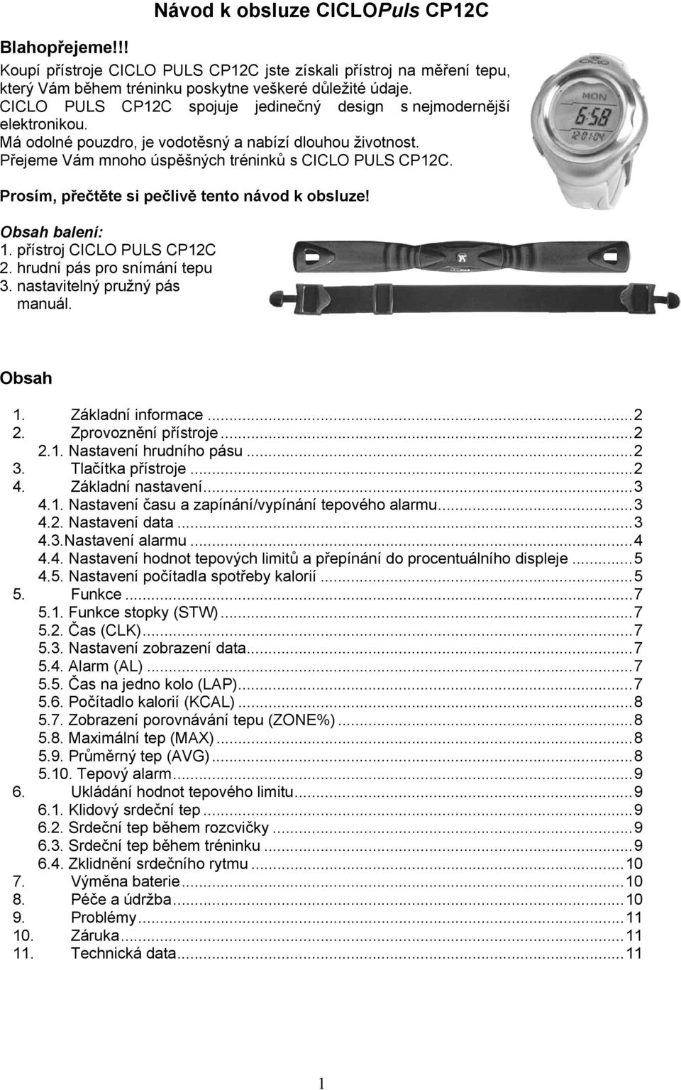 Prosím, přečtěte si pečlivě tento návod k obsluze! Obsah balení: 1. přístroj CICLO PULS CP12C 2. hrudní pás pro snímání tepu 3. nastavitelný pružný pás manuál. Obsah 1. Základní informace...2 2.