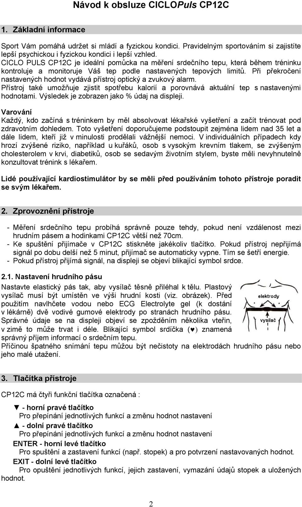 Při překročení nastavených hodnot vydává přístroj optický a zvukový alarm. Přístroj také umožňuje zjistit spotřebu kalorií a porovnává aktuální tep s nastavenými hodnotami.