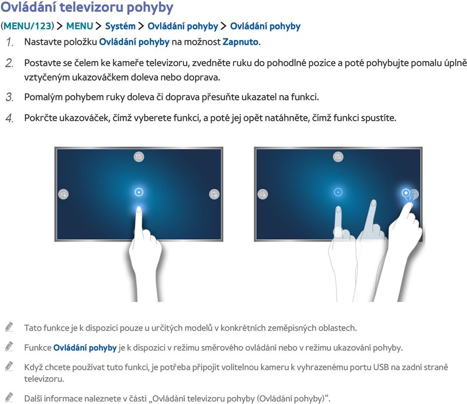 Pomalým pohybem ruky doleva či doprava přesuňte ukazatel na funkci. 4. Pokrčte ukazováček, čímž vyberete funkci, a poté jej opět natáhněte, čímž funkci spustíte.