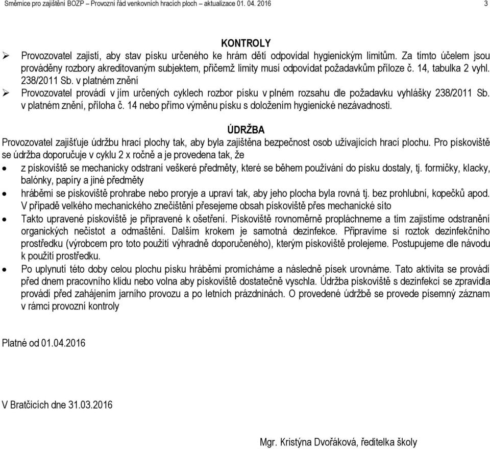 v platném znění Provozovatel provádí v jím určených cyklech rozbor písku v plném rozsahu dle požadavku vyhlášky 238/2011 Sb. v platném znění, příloha č.