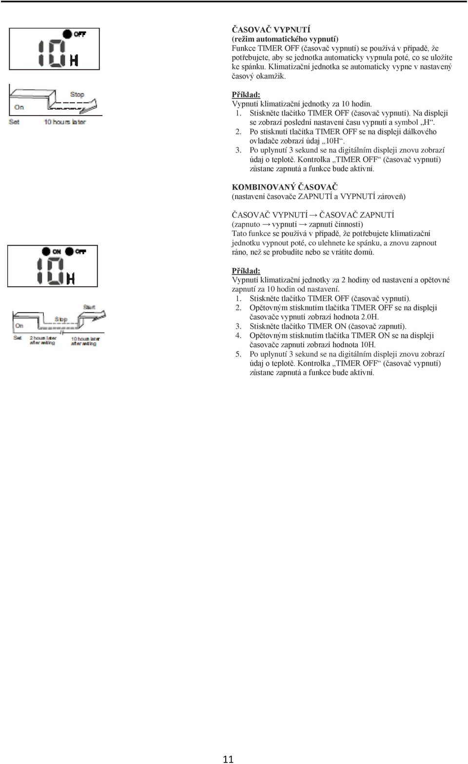 Na displeji se zobrazí poslední nastavení času vypnutí a symbol H. 2. Po stisknutí tlačítka TIMER OFF se na displeji dálkového ovladače zobrazí údaj 10H. 3.
