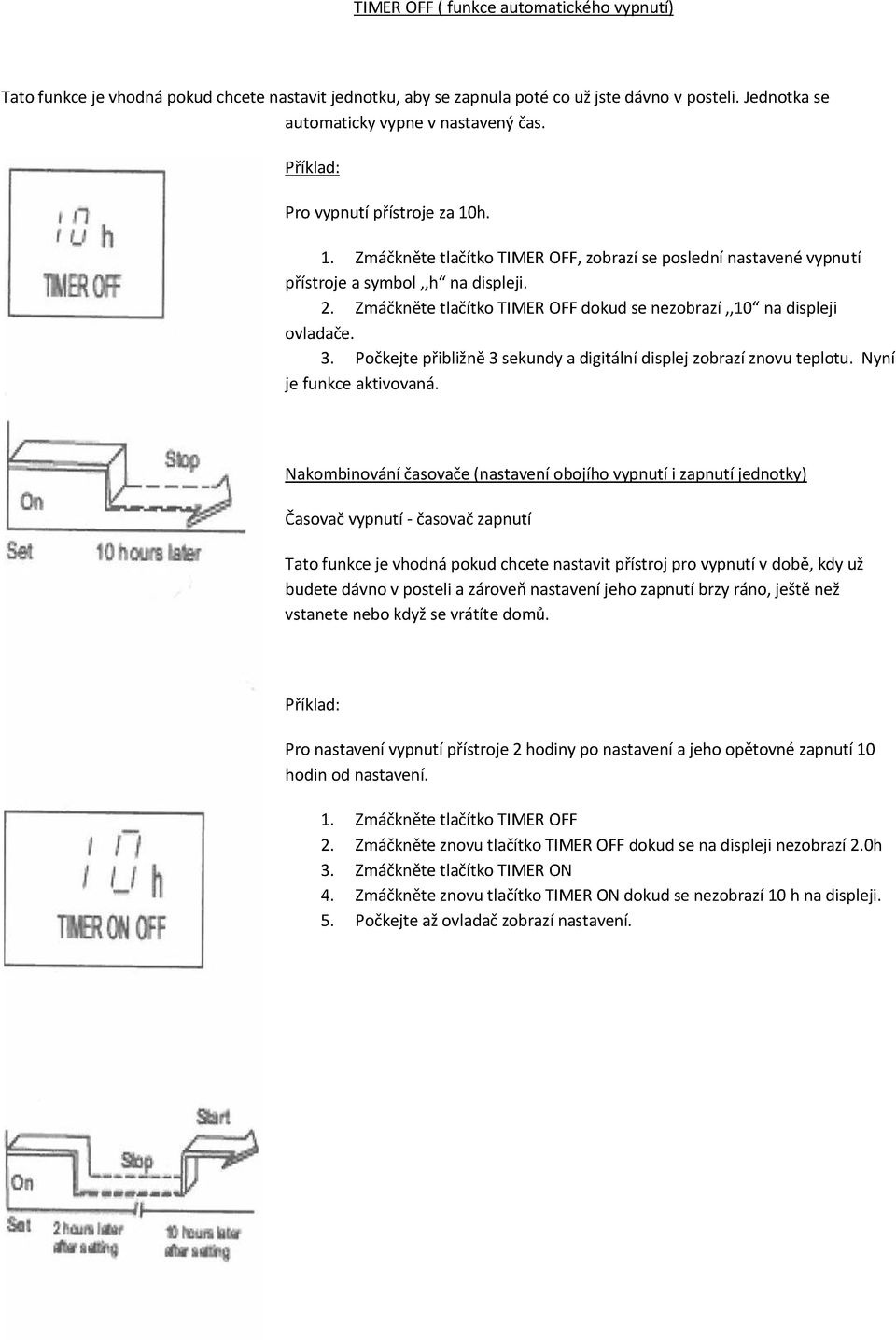 Zmáčkněte tlačítko TIMER OFF dokud se nezobrazí,,10 na displeji ovladače. 3. Počkejte přibližně 3 sekundy a digitální displej zobrazí znovu teplotu. Nyní je funkce aktivovaná.