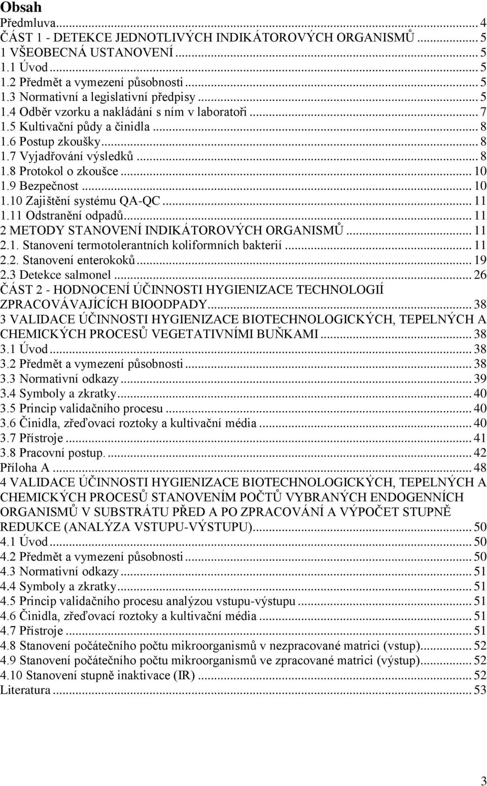 9 Bezpečnost... 10 1.10 Zajištění systému QA-QC... 11 1.11 Odstranění odpadů... 11 2 METODY STANOVENÍ INDIKÁTOROVÝCH ORGANISMŮ... 11 2.1. Stanovení termotolerantních koliformních bakterií... 11 2.2. Stanovení enterokoků.