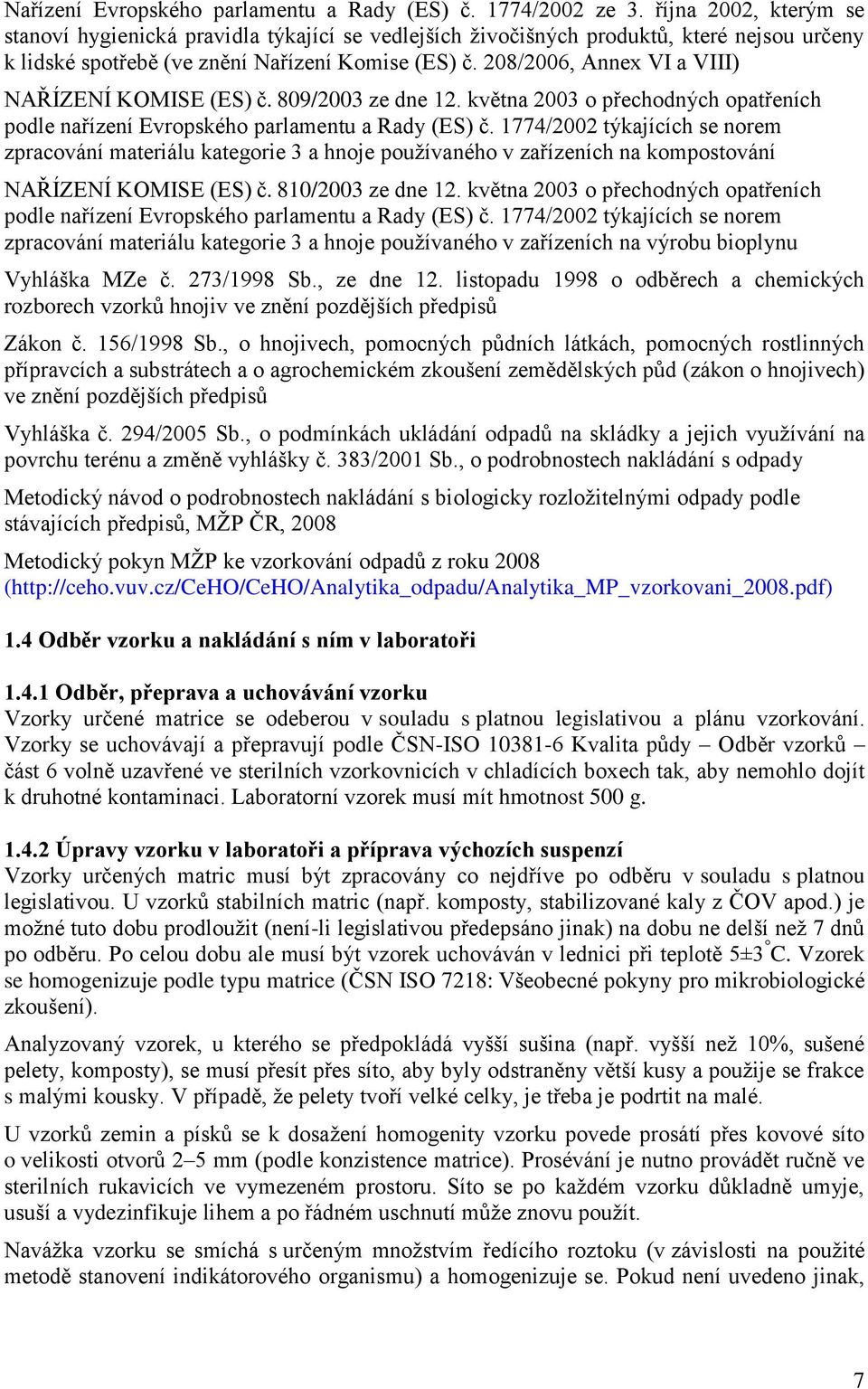 208/2006, Annex VI a VIII) NAŘÍZENÍ KOMISE (ES) č. 809/2003 ze dne 12. května 2003 o přechodných opatřeních podle nařízení Evropského parlamentu a Rady (ES) č.