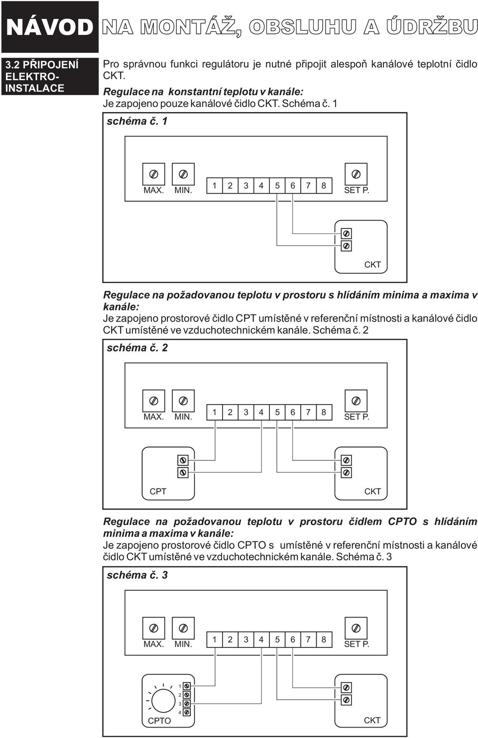 1 Regulace na po adovanou teplotu v prostoru s hlídáním minima a maxima v kanále: Je zapojeno prostorové èidlo CPT umístìné v referenèní místnosti a kanálové èidlo umístìné