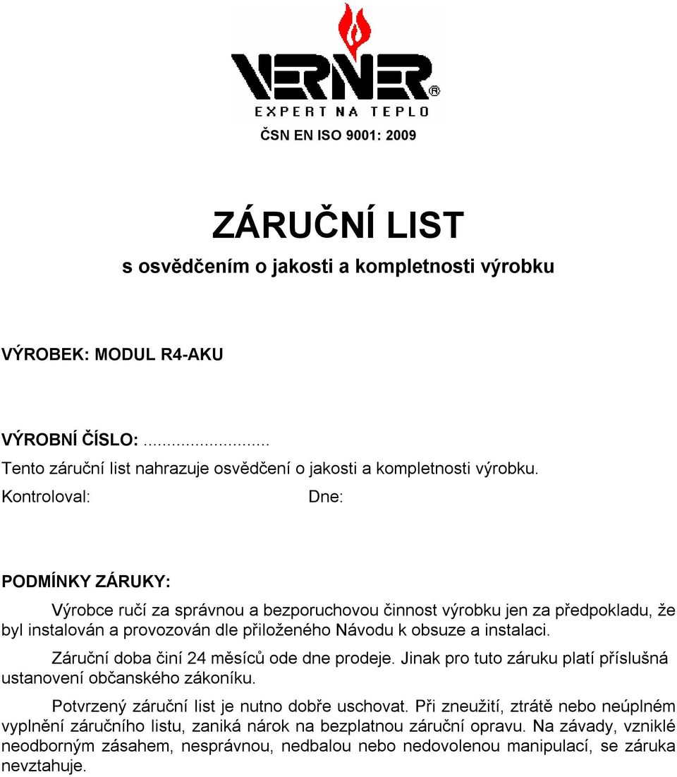 Kontroloval: Dne: PODMÍNKY ZÁRUKY: Výrobce ručí za správnou a bezporuchovou činnost výrobku jen za předpokladu, že byl instalován a provozován dle přiloženého Návodu k obsuze a instalaci.