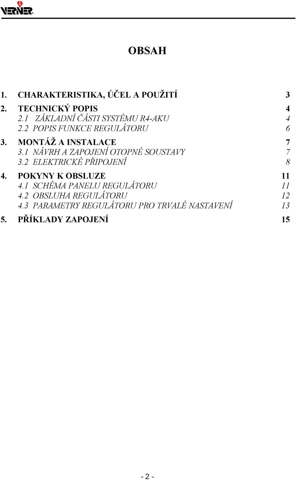 1 NÁVRH A ZAPOJENÍ OTOPNÉ SOUSTAVY 7 3.2 ELEKTRICKÉ PŘIPOJENÍ 8 4. POKYNY K OBSLUZE 11 4.