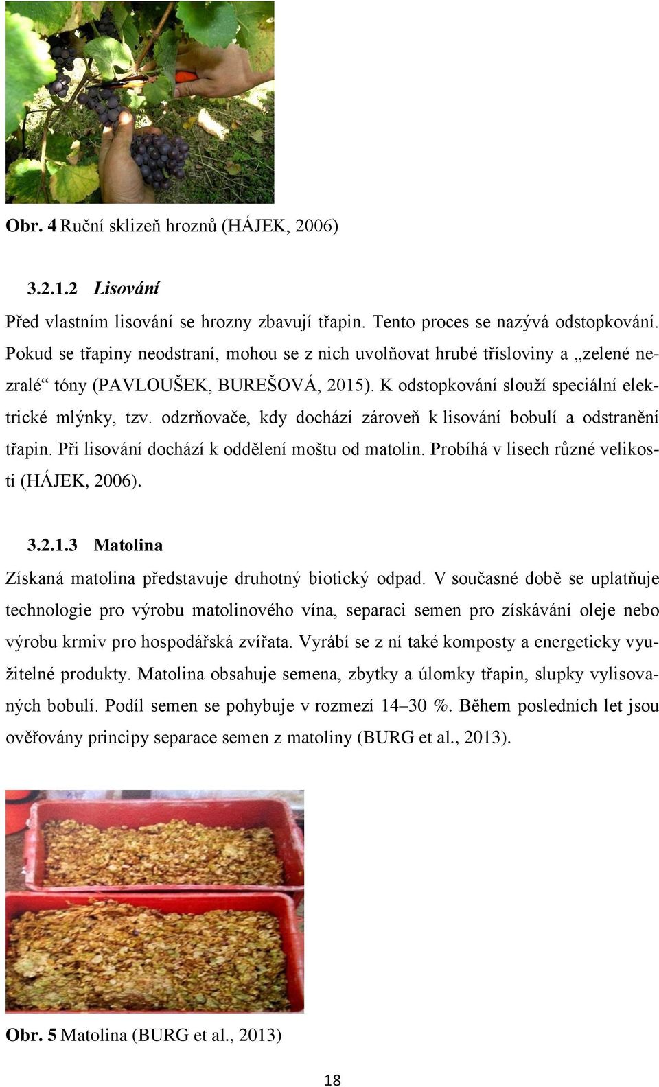 odzrňovače, kdy dochází zároveň k lisování bobulí a odstranění třapin. Při lisování dochází k oddělení moštu od matolin. Probíhá v lisech různé velikosti (HÁJEK, 2006). 3.2.1.