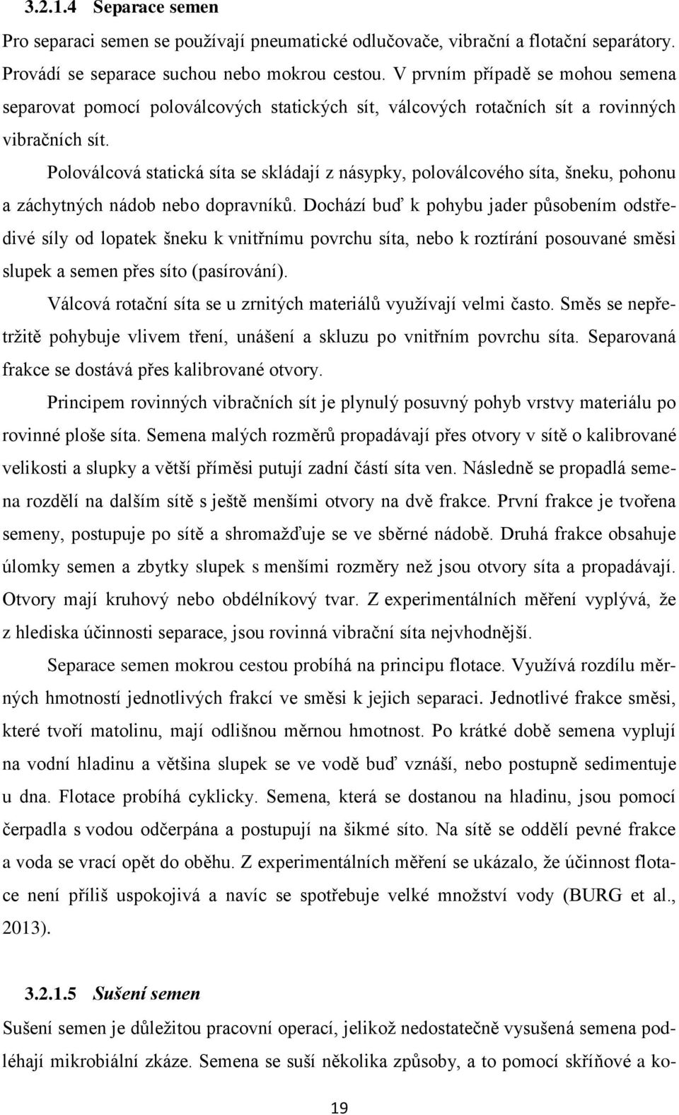 Poloválcová statická síta se skládají z násypky, poloválcového síta, šneku, pohonu a záchytných nádob nebo dopravníků.