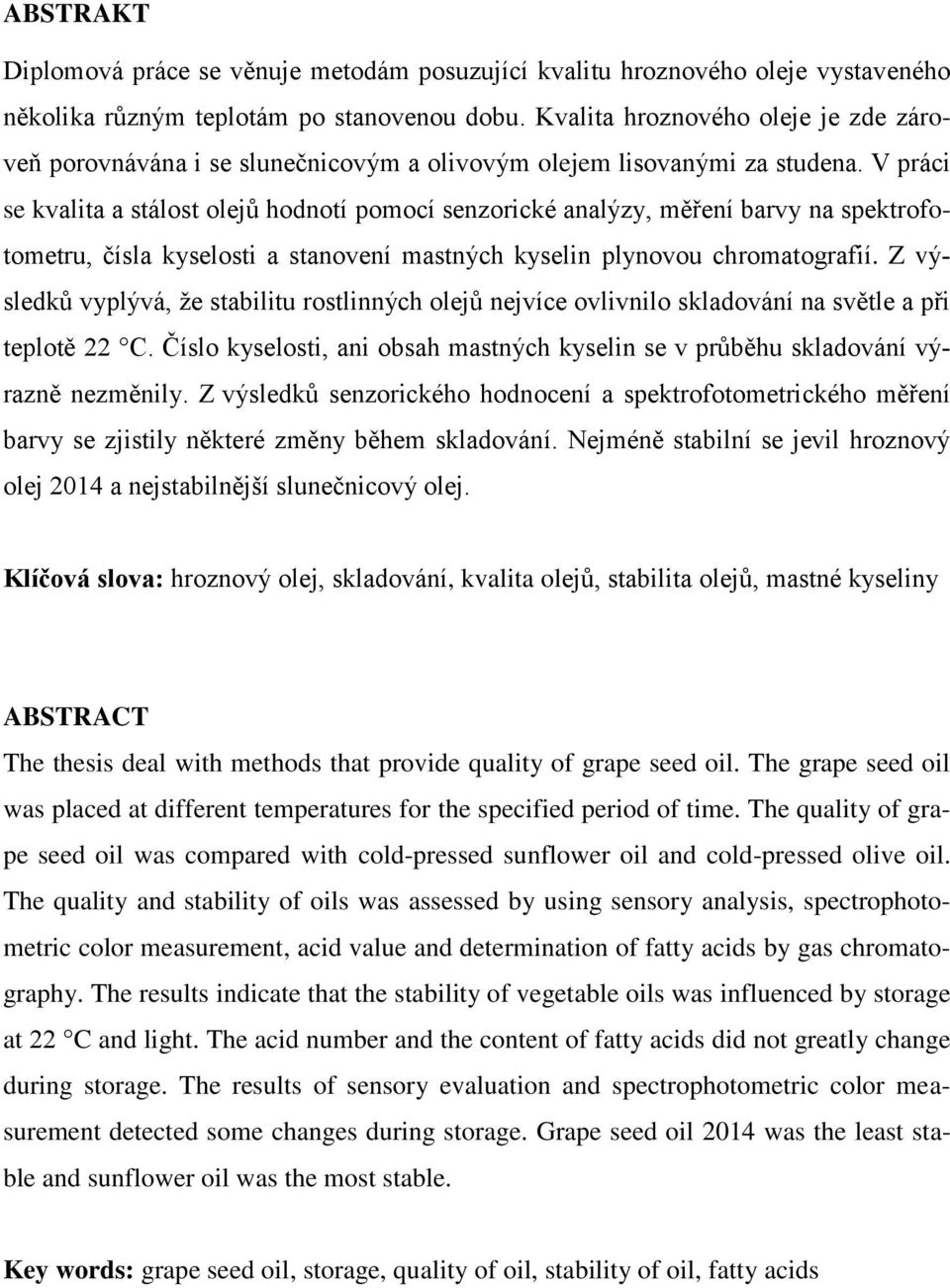 V práci se kvalita a stálost olejů hodnotí pomocí senzorické analýzy, měření barvy na spektrofotometru, čísla kyselosti a stanovení mastných kyselin plynovou chromatografií.