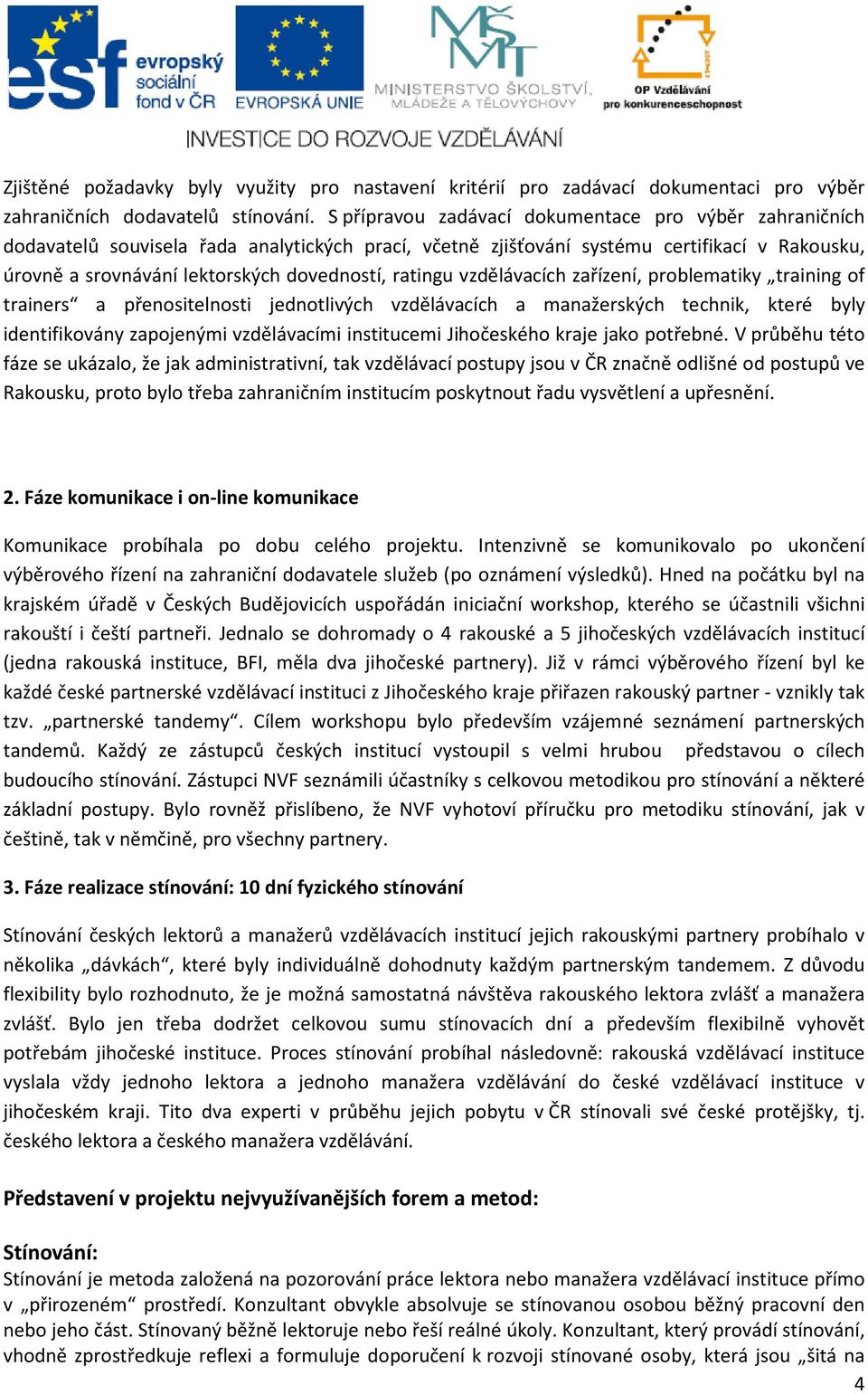 ratingu vzdělávacích zařízení, problematiky training of trainers a přenositelnosti jednotlivých vzdělávacích a manažerských technik, které byly identifikovány zapojenými vzdělávacími institucemi