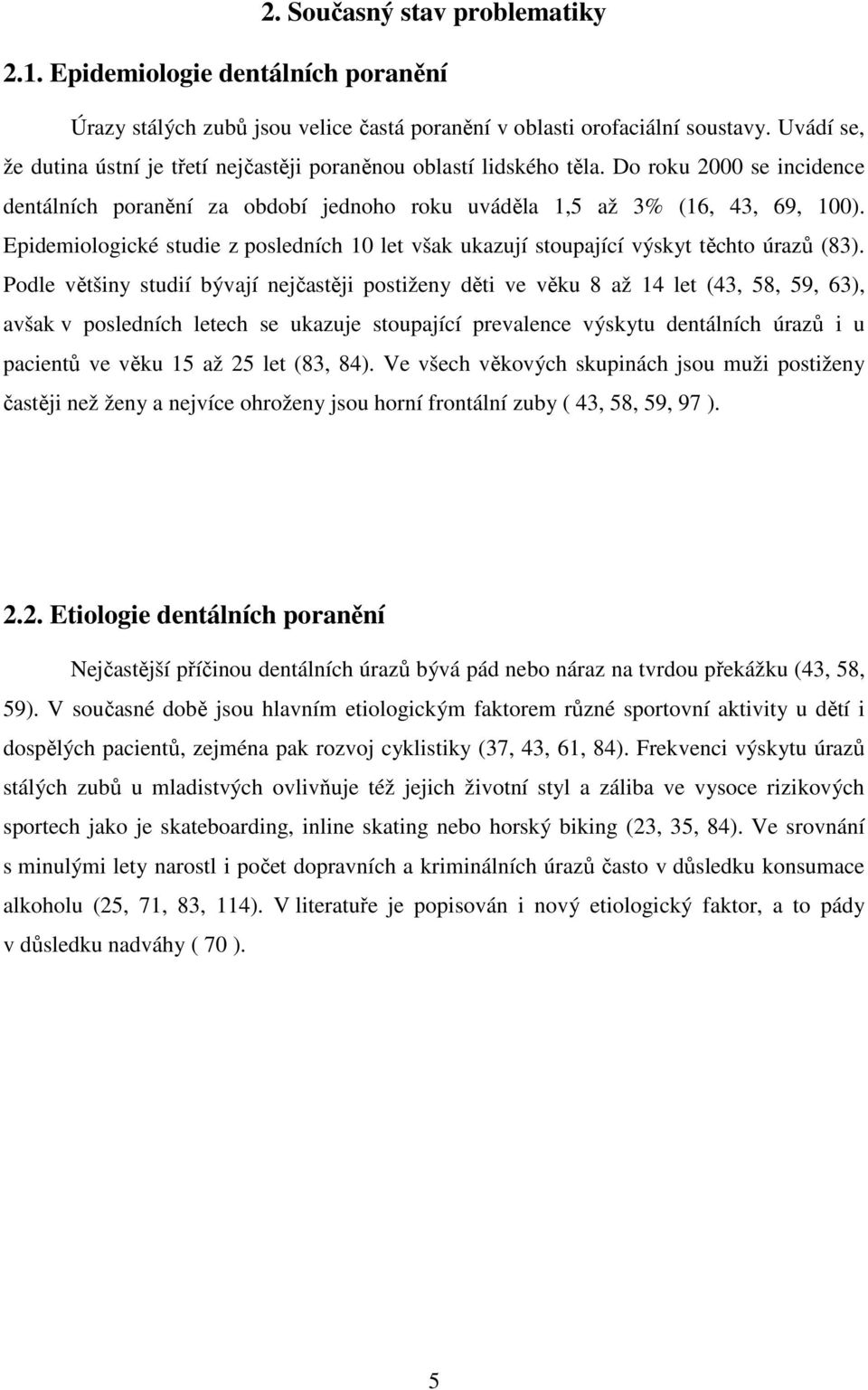 Epidemiologické studie z posledních 10 let však ukazují stoupající výskyt těchto úrazů (83).