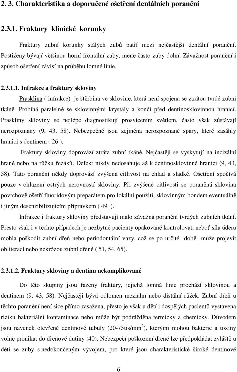 1. Infrakce a fraktury skloviny Prasklina ( infrakce) je štěrbina ve sklovině, která není spojena se ztrátou tvrdé zubní tkáně.