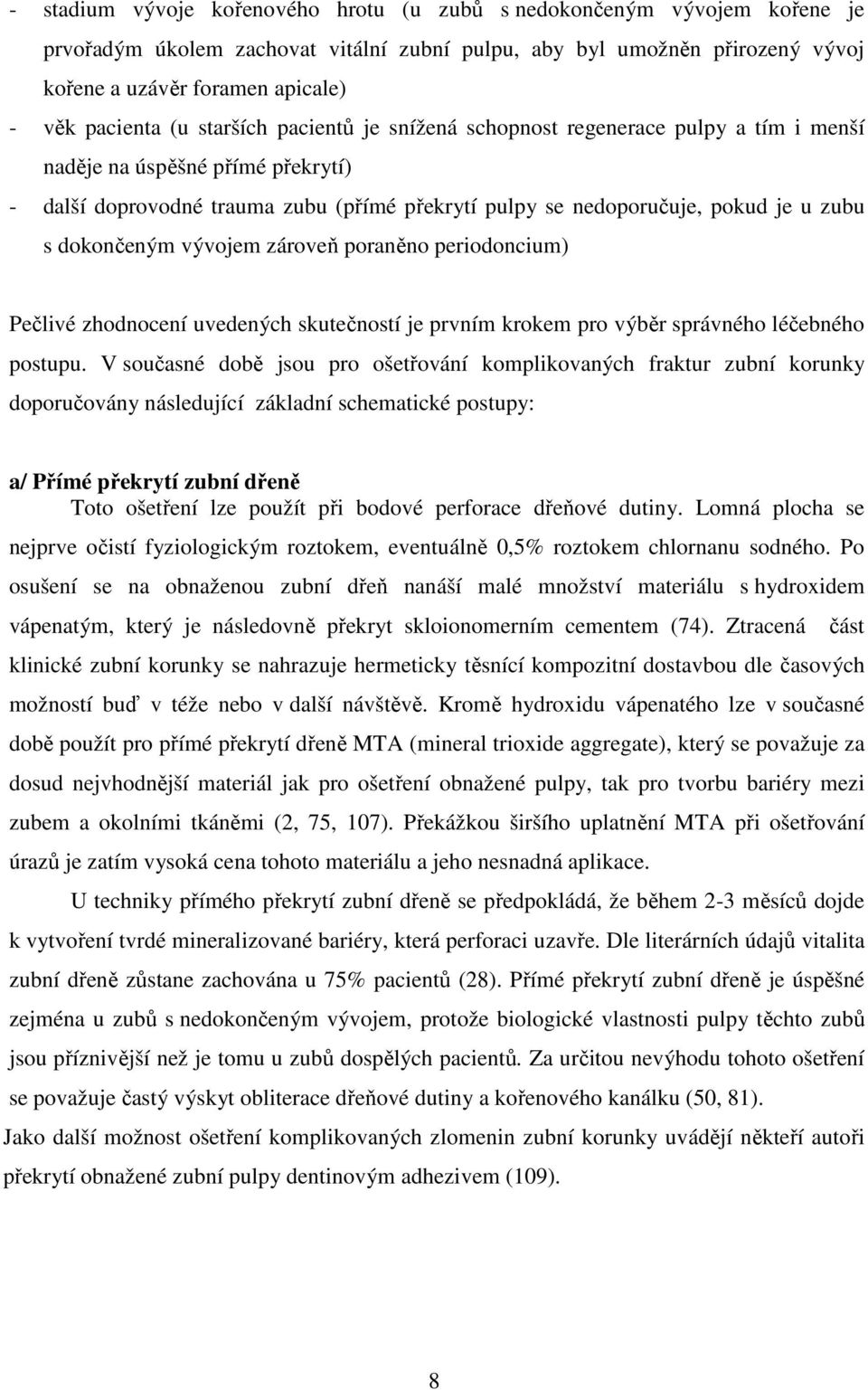 zubu s dokončeným vývojem zároveň poraněno periodoncium) Pečlivé zhodnocení uvedených skutečností je prvním krokem pro výběr správného léčebného postupu.