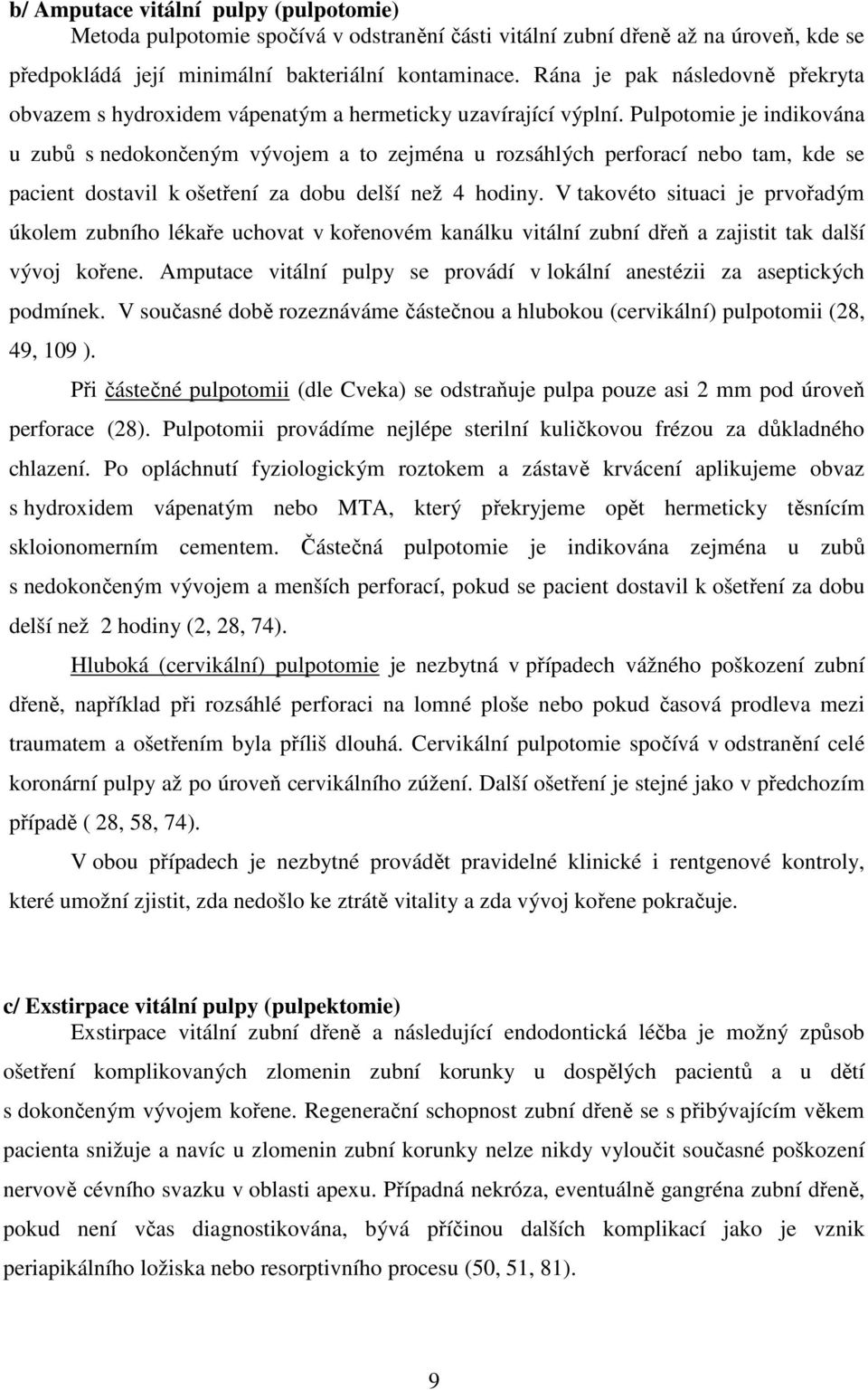 Pulpotomie je indikována u zubů s nedokončeným vývojem a to zejména u rozsáhlých perforací nebo tam, kde se pacient dostavil k ošetření za dobu delší než 4 hodiny.