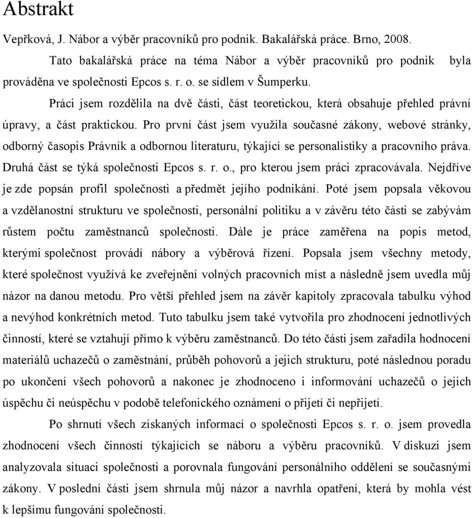 Pro první část jsem využila současné zákony, webové stránky, odborný časopis Právník a odbornou literaturu, týkající se personalistiky a pracovního práva. Druhá část se týká společnosti Epcos s. r. o., pro kterou jsem práci zpracovávala.