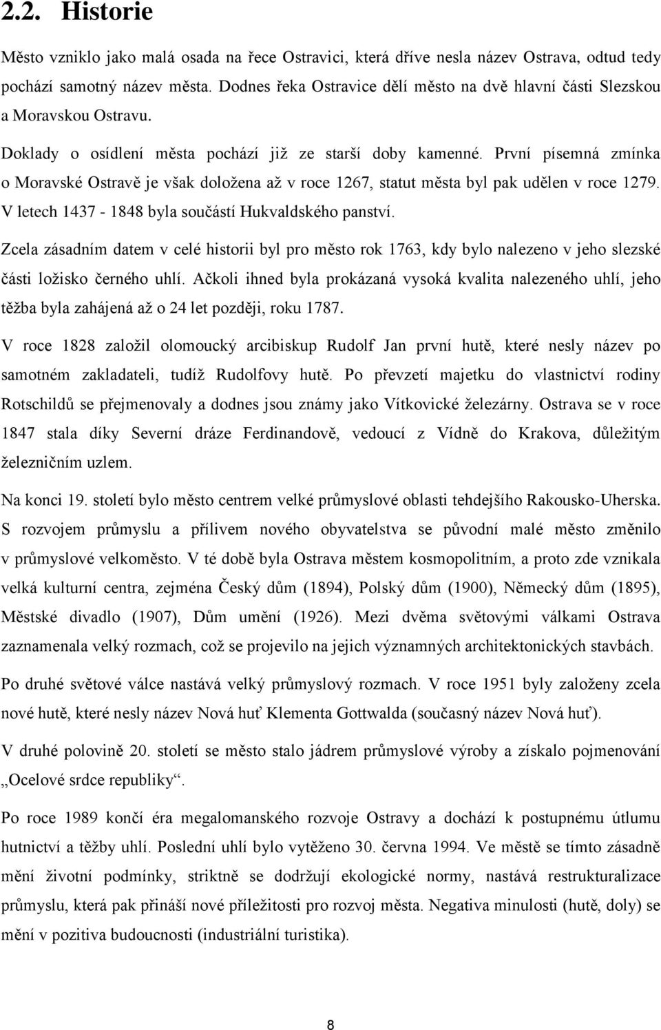 První písemná zmínka o Moravské Ostravě je však doloţena aţ v roce 1267, statut města byl pak udělen v roce 1279. V letech 1437-1848 byla součástí Hukvaldského panství.