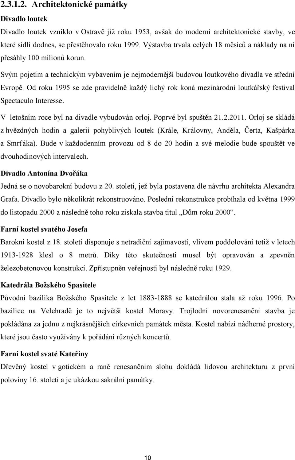 Od roku 1995 se zde pravidelně kaţdý lichý rok koná mezinárodní loutkářský festival Spectaculo Interesse. V letošním roce byl na divadle vybudován orloj. Poprvé byl spuštěn 21.2.2011.