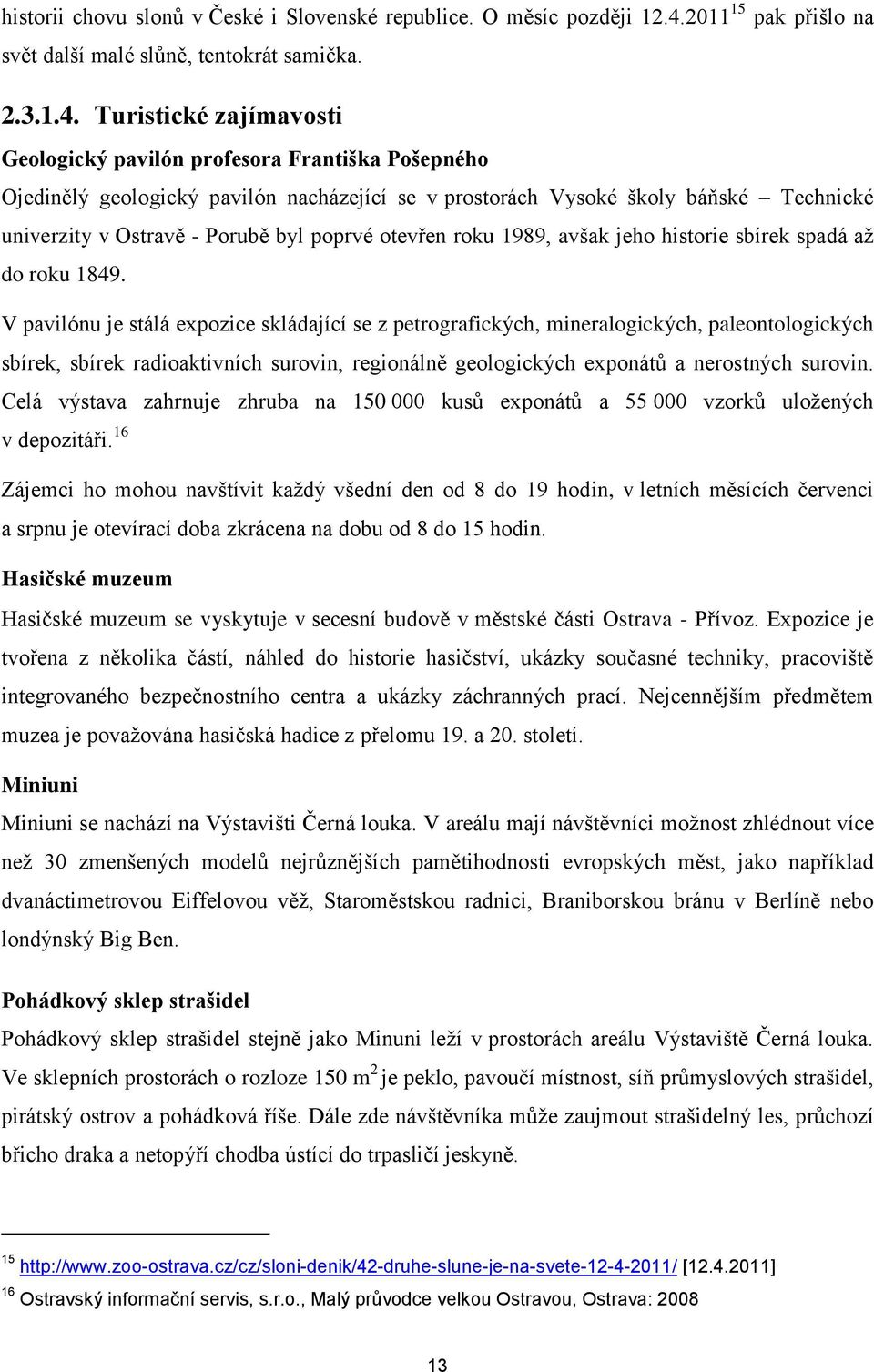 Turistické zajímavosti Geologický pavilón profesora Františka Pošepného Ojedinělý geologický pavilón nacházející se v prostorách Vysoké školy báňské Technické univerzity v Ostravě - Porubě byl poprvé