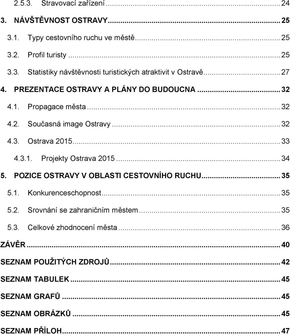 .. 34 5. POZICE OSTRAVY V OBLASTI CESTOVNÍHO RUCHU... 35 5.1. Konkurenceschopnost... 35 5.2. Srovnání se zahraničním městem... 35 5.3. Celkové zhodnocení města.